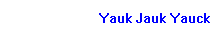      Yauk  Jauk  Yauck
